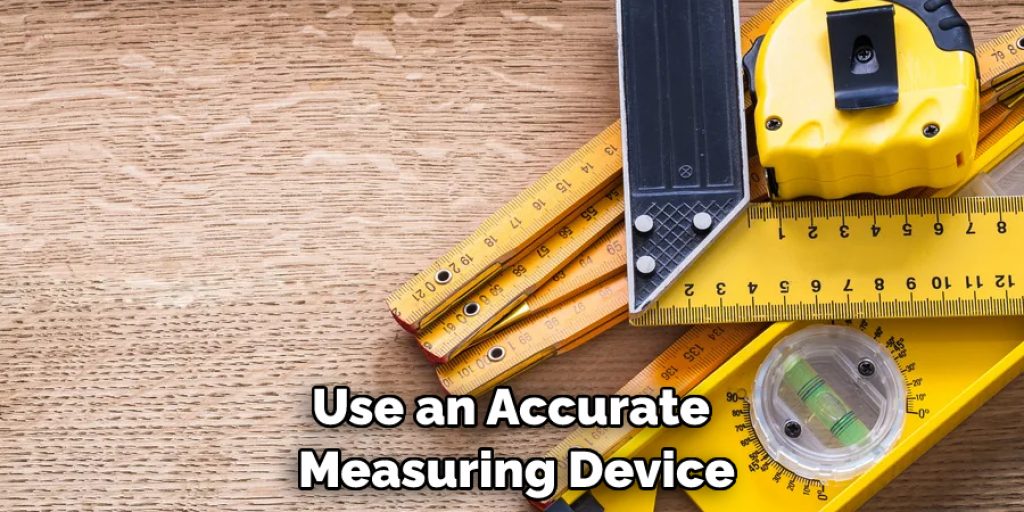 Use an Accurate Measuring Device