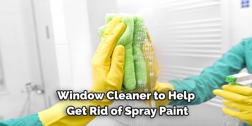 Window Cleaner to Help 
Get Rid of Spray Paint