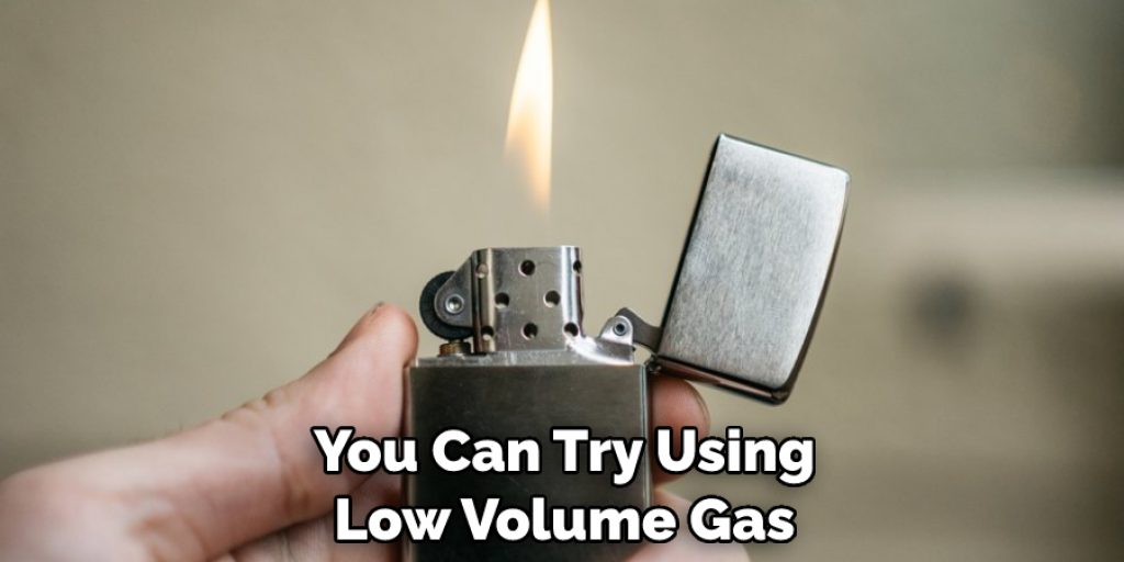You Can Try Using Low Volume Gas