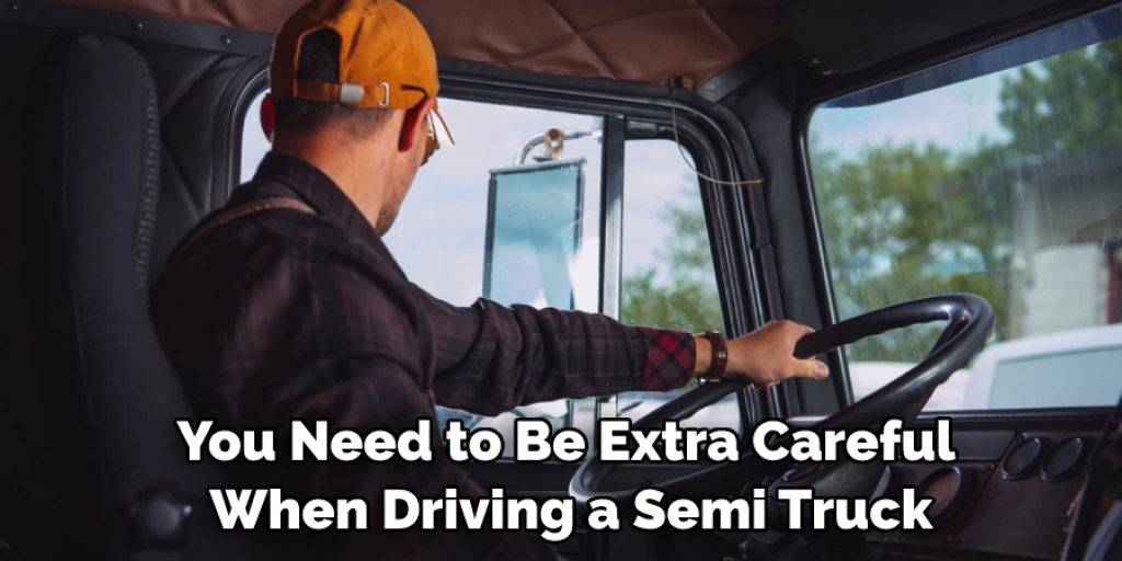 You Need to Be Extra Careful When Driving a Semi Truck