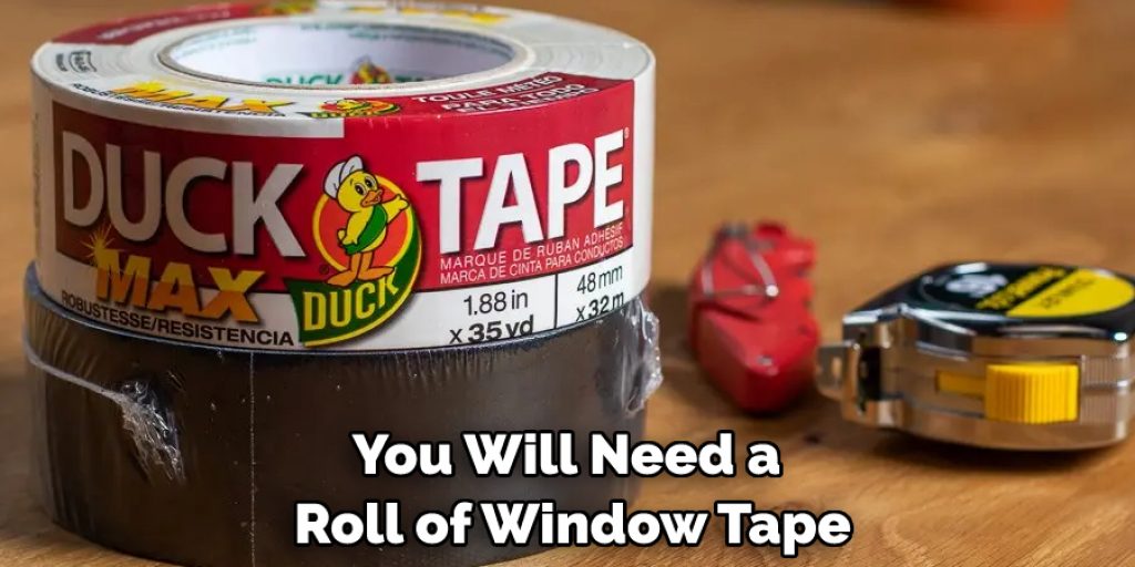 You Will Need a Roll of Window Tape