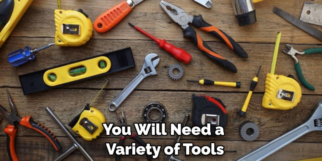 You Will Need a Variety of Tools