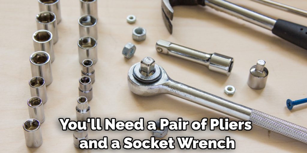 You'll Need a Pair of Pliers and a Socket Wrench