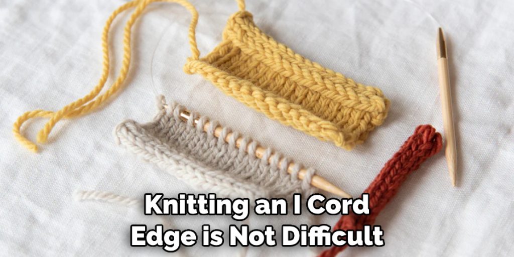 Knitting an I Cord Edge is Not Difficult