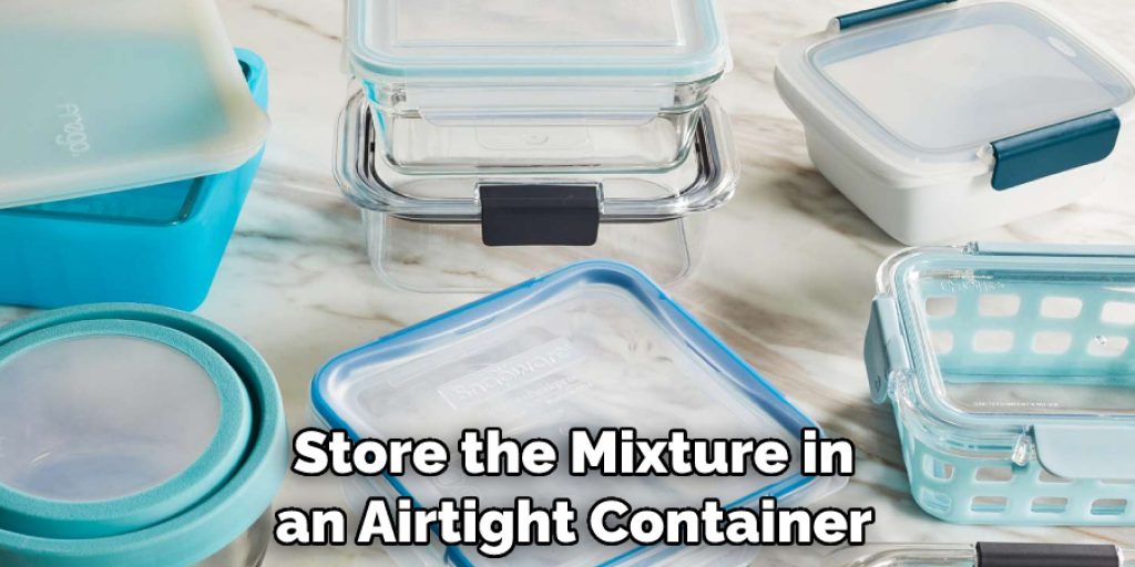 Store the Mixture in an Airtight Container