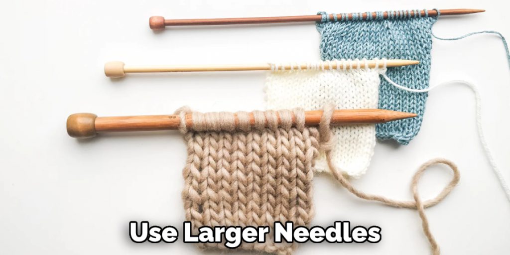 Use Larger Needles