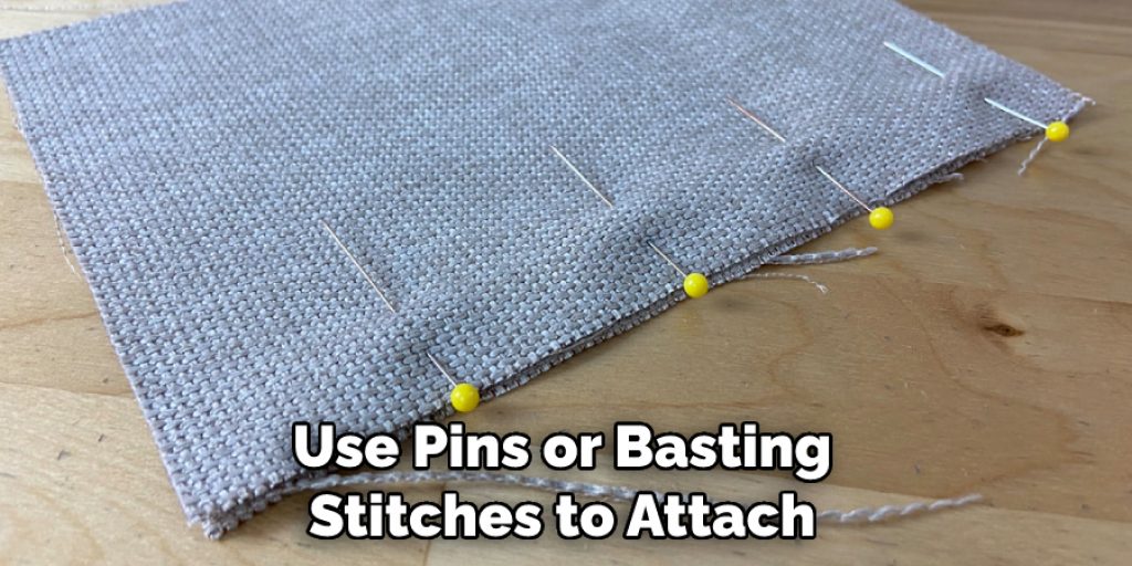 Use Pins or Basting Stitches to Attach