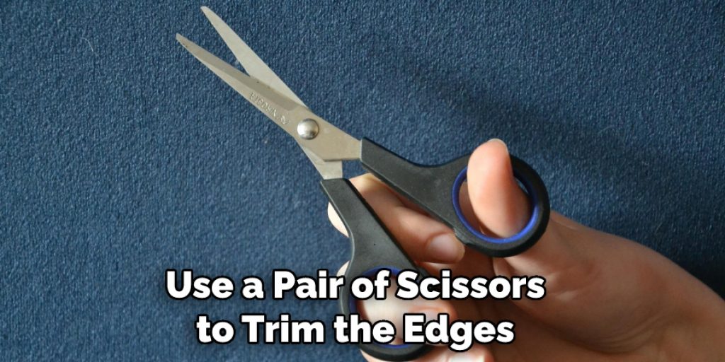 Use a Pair of Scissors to Trim the Edges