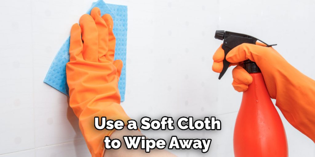 Use a Soft Cloth to Wipe Away