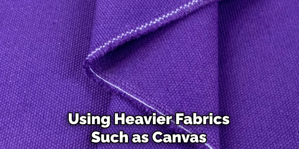 Using Heavier Fabrics Such as Canvas