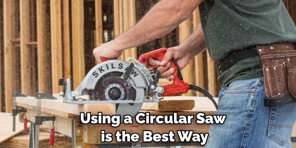 Using a Circular Saw is the Best Way