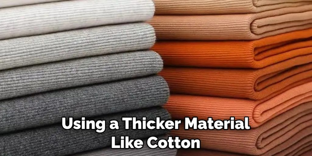 Using a Thicker Material Like Cotton