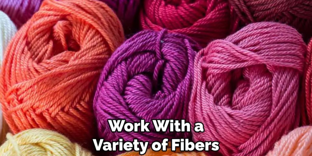 Work With a Variety of Fibers