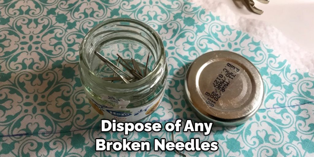 Dispose of Any Broken Needles