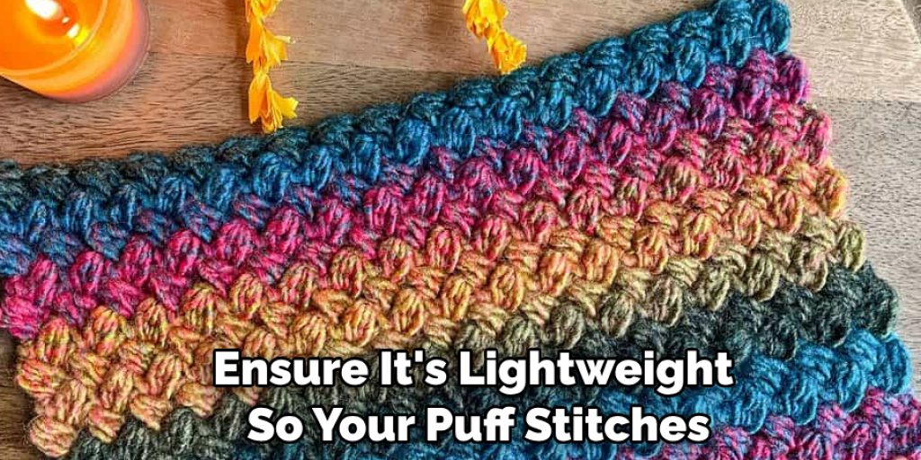 Ensure It's Lightweight 
So Your Puff Stitches