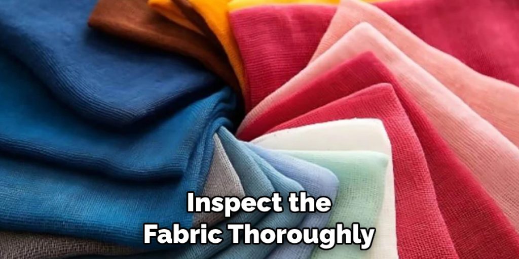 Inspect the Fabric Thoroughly
