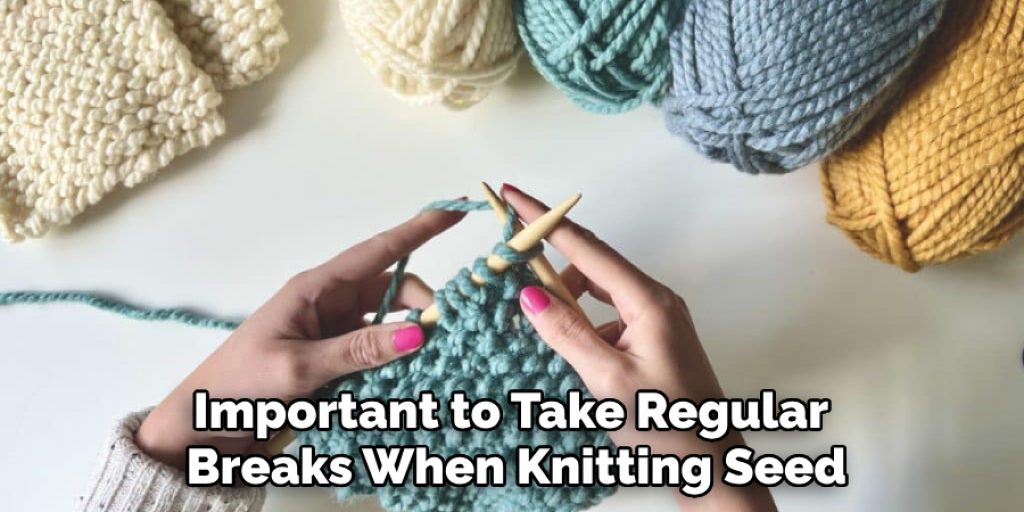 Important to Take Regular Breaks When Knitting Seed