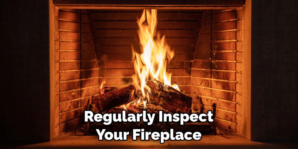 Regularly Inspect Your Fireplace
