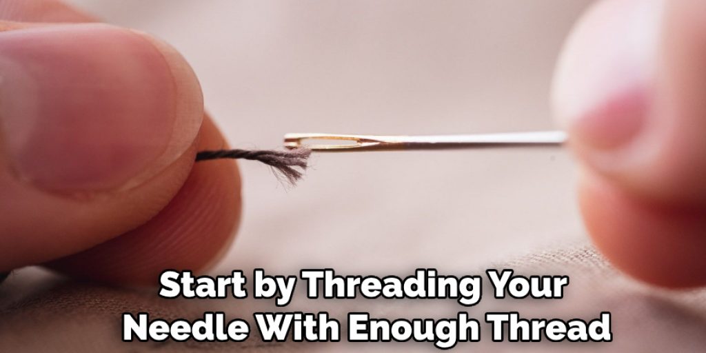 Start by Threading Your Needle With Enough Thread