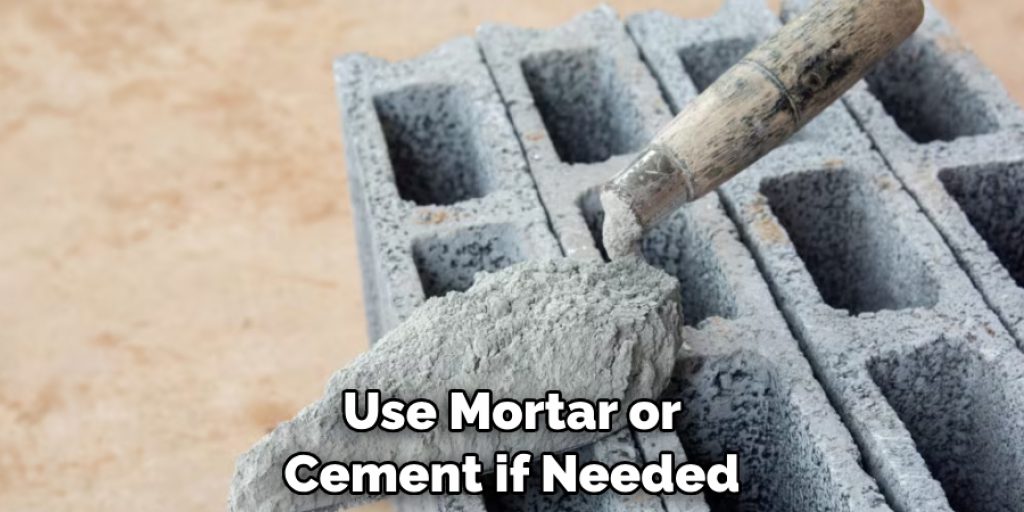 Use Mortar or Cement if Needed