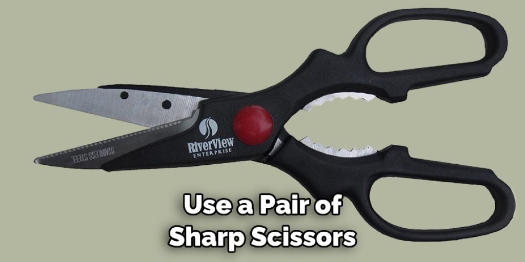 Use a Pair of Sharp Scissors