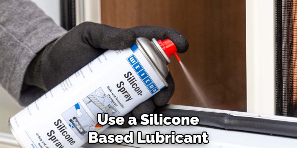 Use a Silicone Based Lubricant