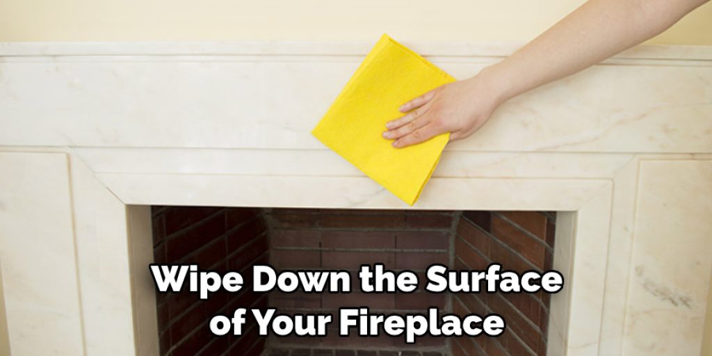Wipe Down the Surface of Your Fireplace
