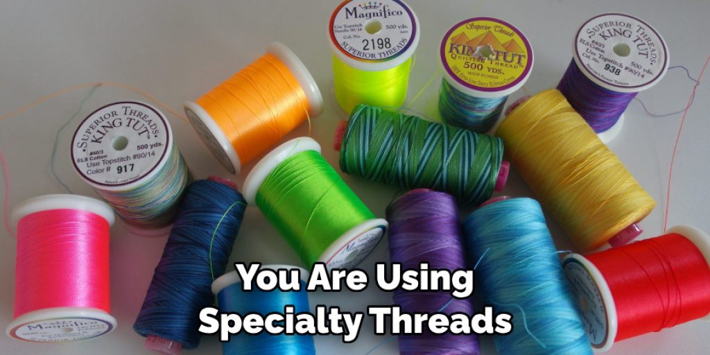 You Are Using Specialty Threads