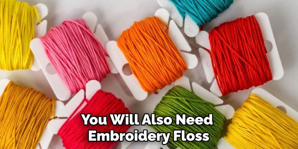 You Will Also Need Embroidery Floss