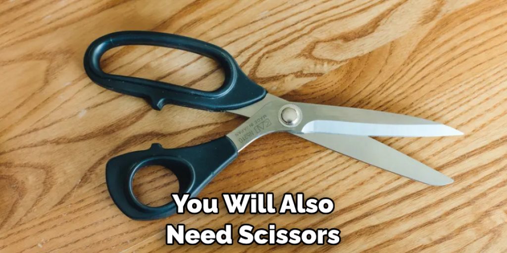 You Will Also Need Scissors