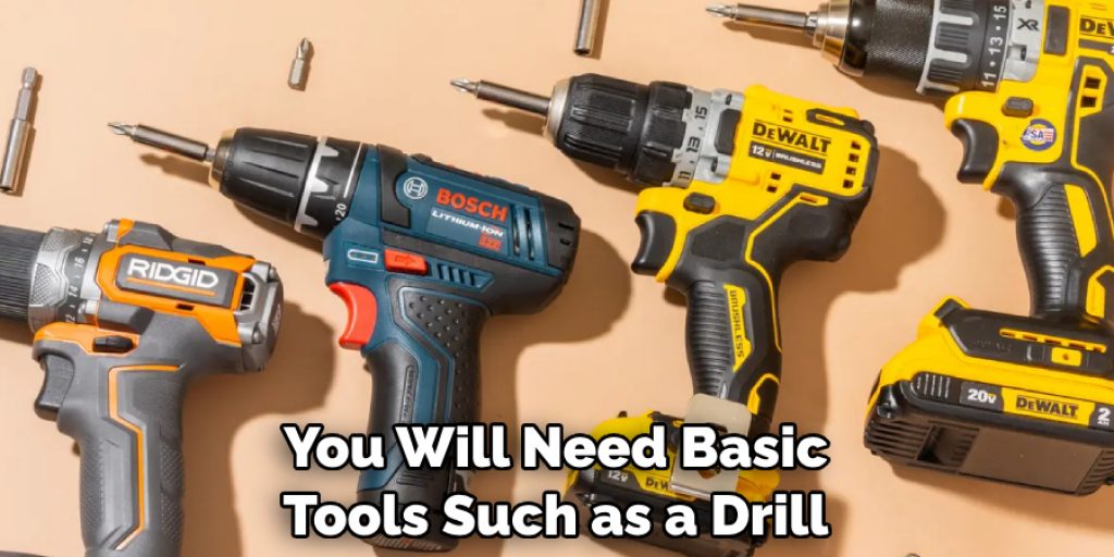 You Will Need Basic Tools Such as a Drill