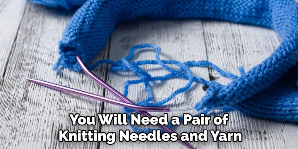 You Will Need a Pair of Knitting Needles and Yarn