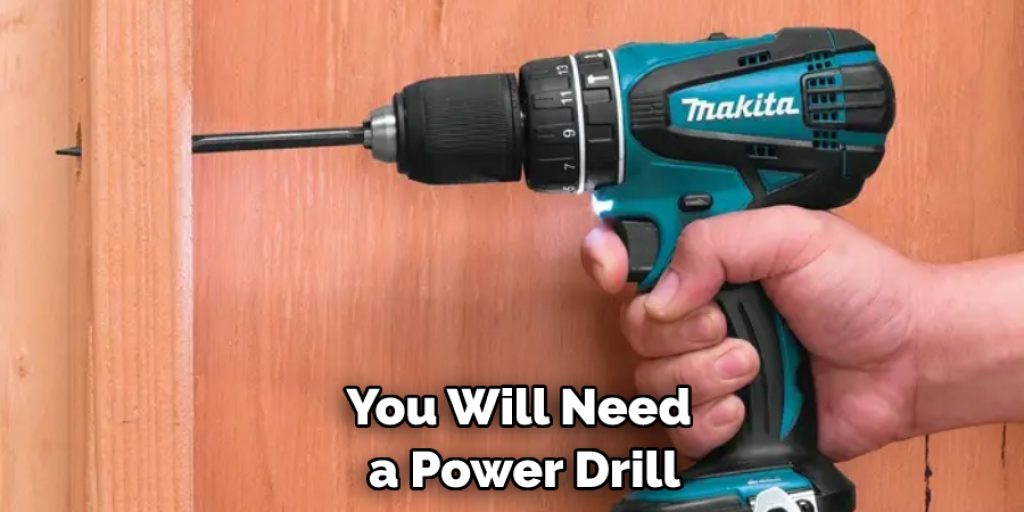 You Will Need a Power Drill