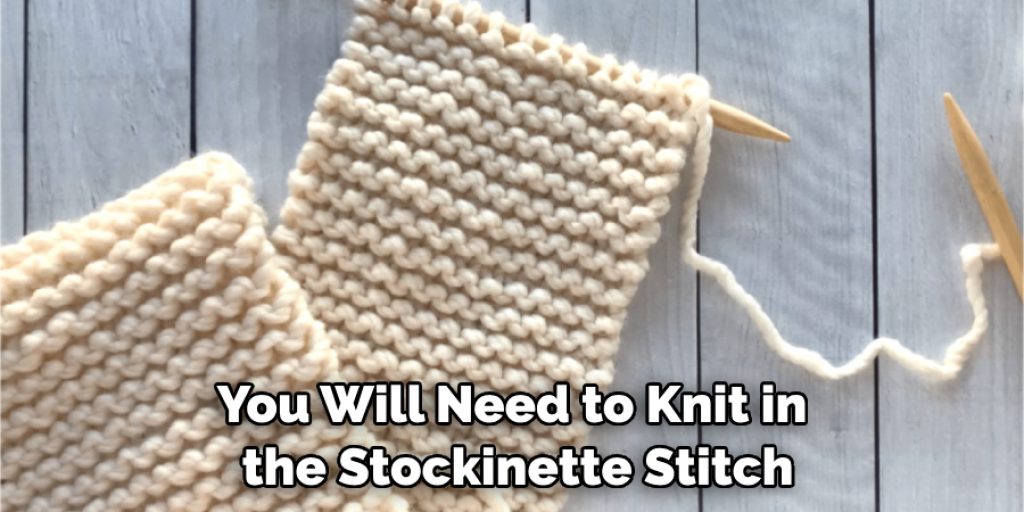You Will Need to Knit in the Stockinette Stitch