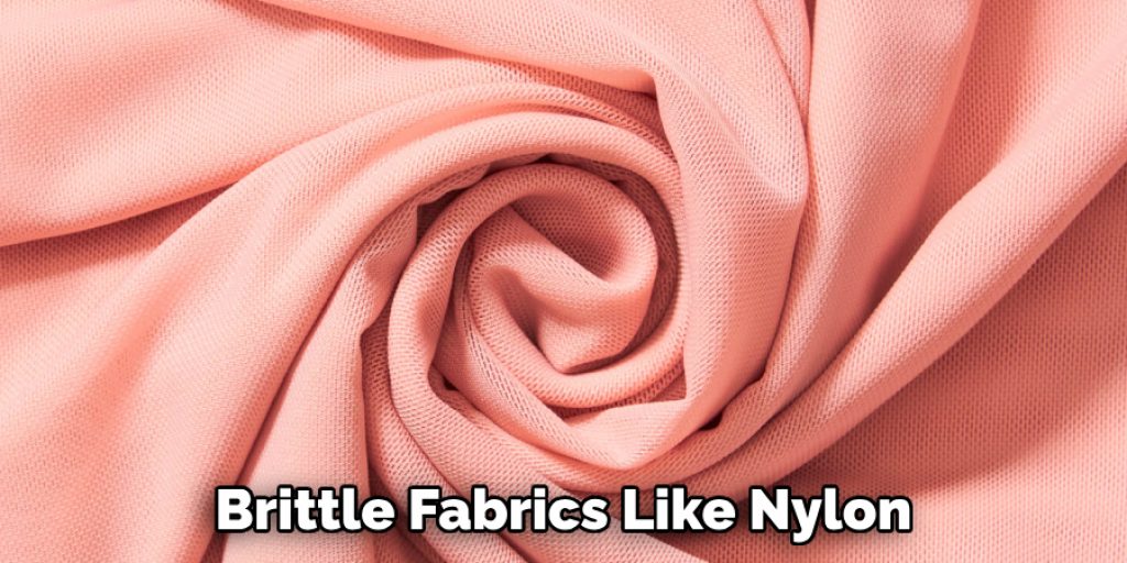 Brittle Fabrics Like Nylon