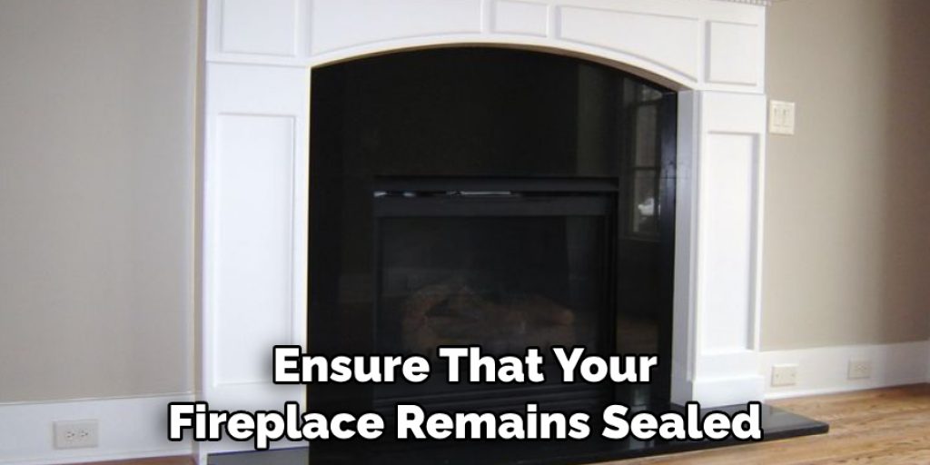 Ensure That Your Fireplace Remains Sealed