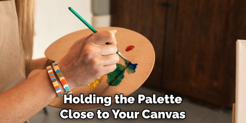 Holding the Palette Close to Your Canvas