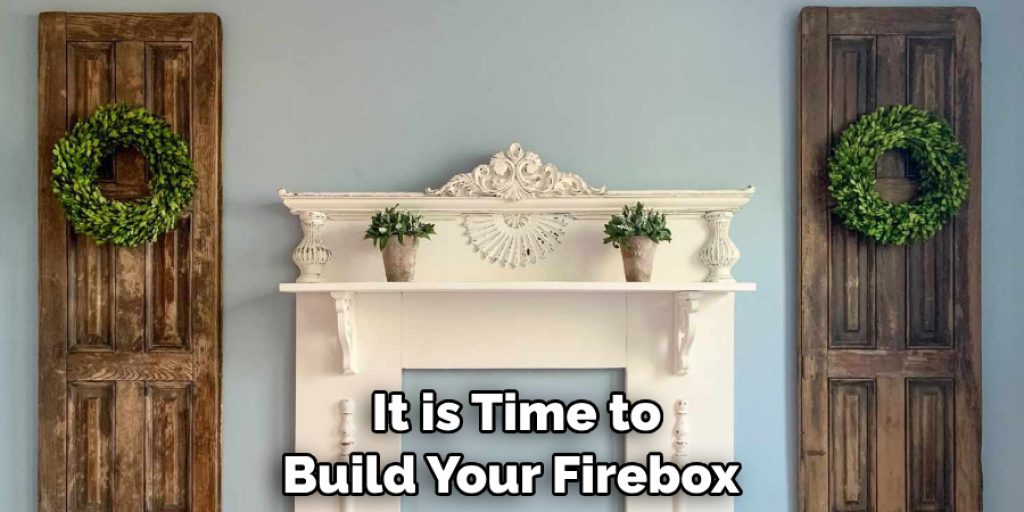 It is Time to Build Your Firebox
