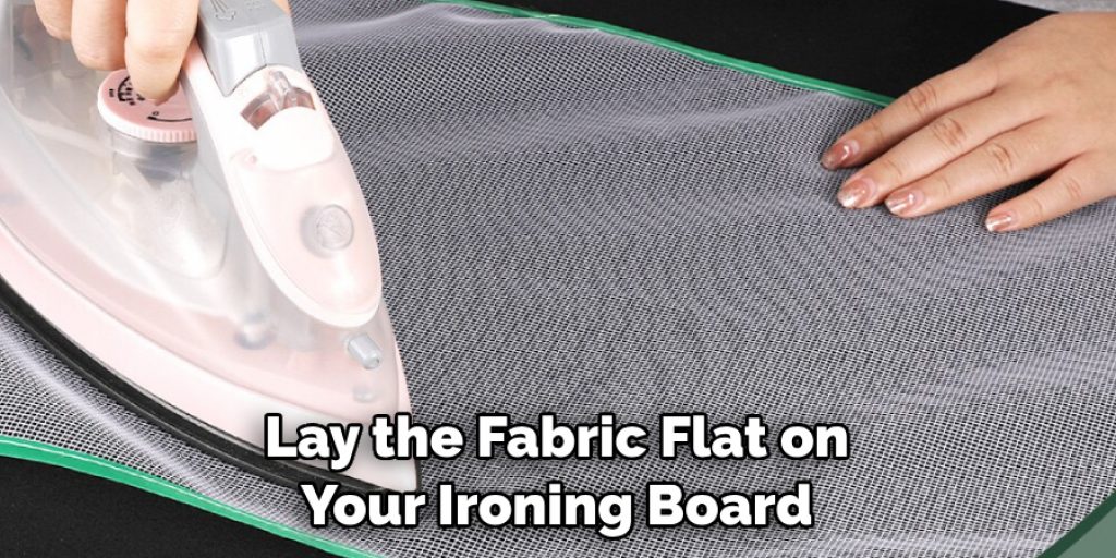 Lay the Fabric Flat on Your Ironing Board