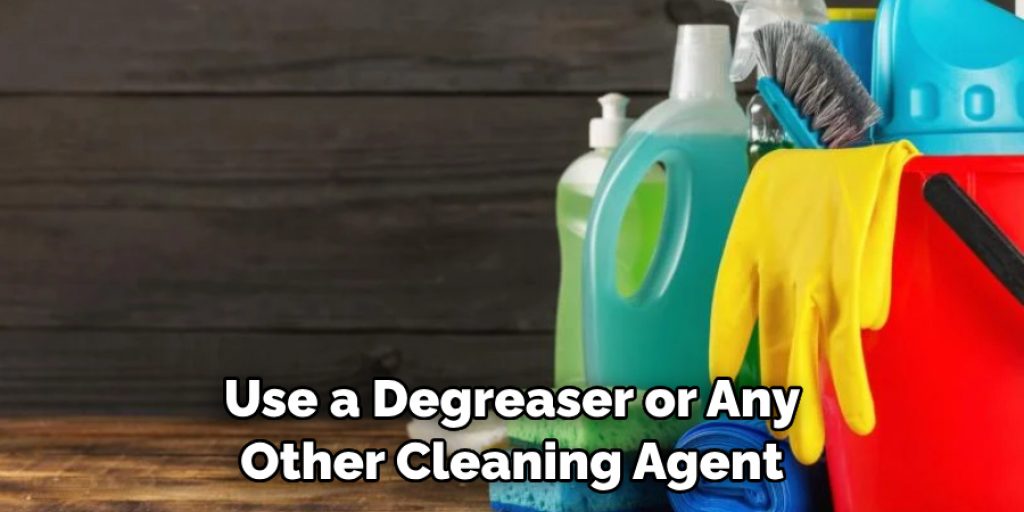 Use a Degreaser or Any Other Cleaning Agent