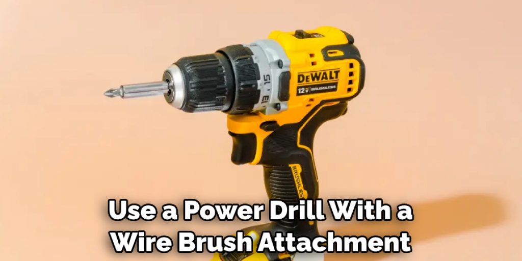 Use a Power Drill With a Wire Brush Attachment
