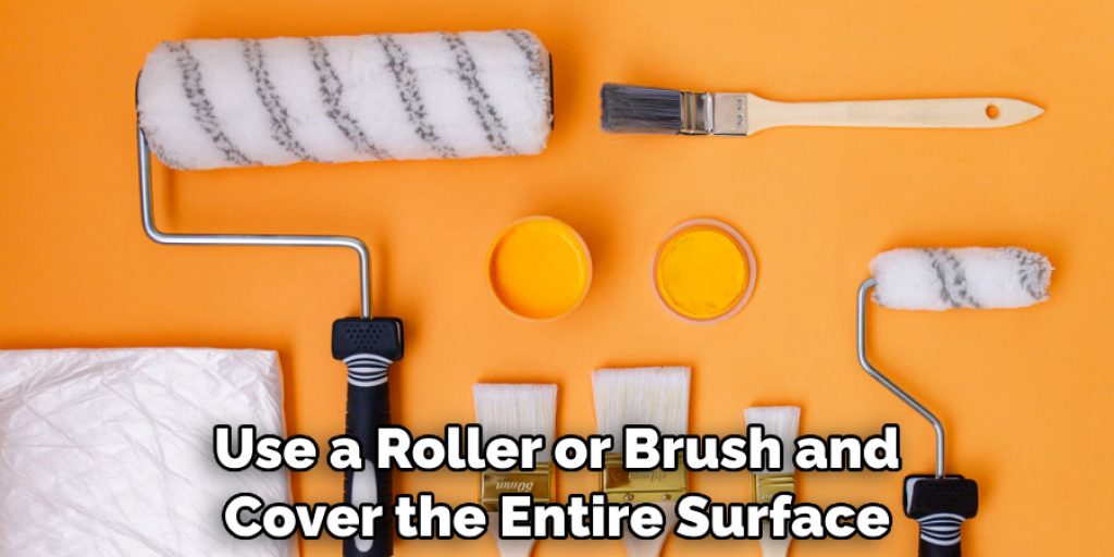Use a Roller or Brush and Cover the Entire Surface