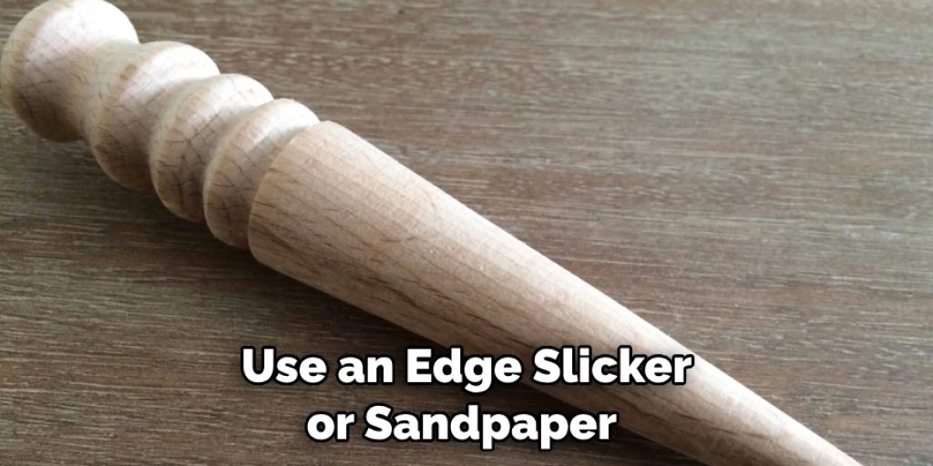 Use an Edge Slicker or Sandpaper