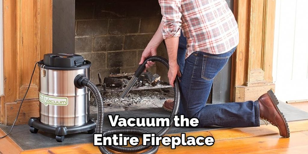 Vacuum the Entire Fireplace