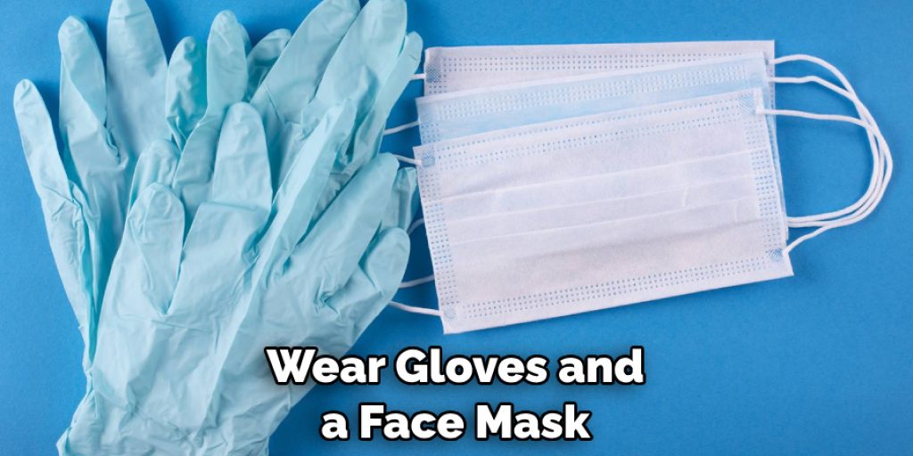Wear Gloves and a Face Mask