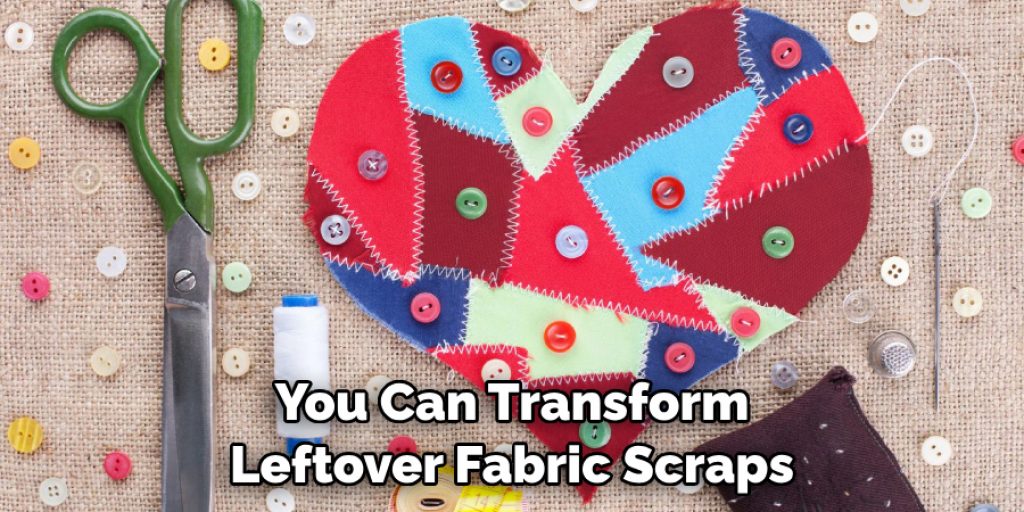 You Can Transform Leftover Fabric Scraps