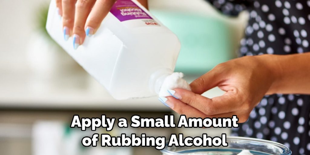 Apply a Small Amount of Rubbing Alcohol