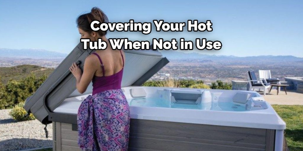 Covering Your Hot 
Tub When Not in Use