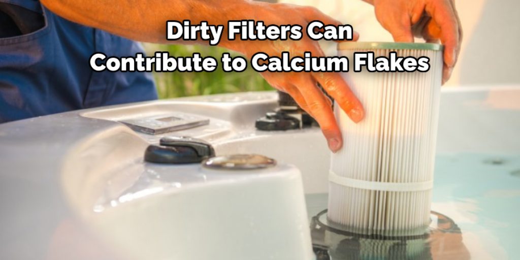 Dirty Filters Can 
Contribute to Calcium Flakes