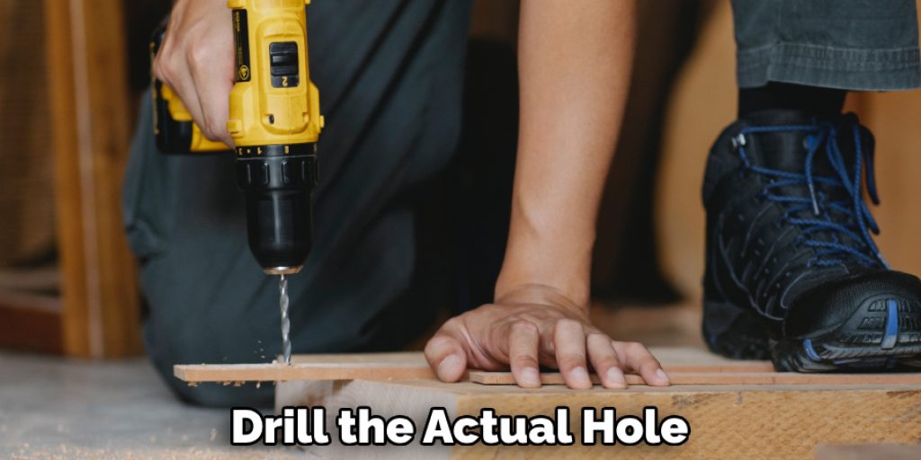 Drill the Actual Hole